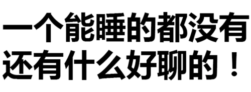 一个能睡的都没有,还有什么好聊的!