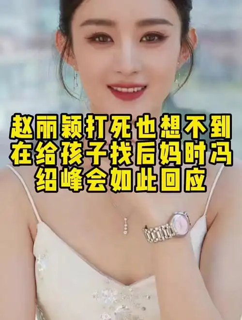 赵丽颖打死也想不到在给孩子找后妈时冯绍峰会如此回应