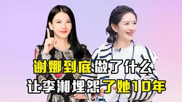 谢娜到底做了什么,让李湘埋怨她10年|何炅|电影导演|李湘(主持人)